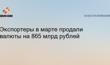 Экспортеры в марте продали валюты на 865 млрд рублей