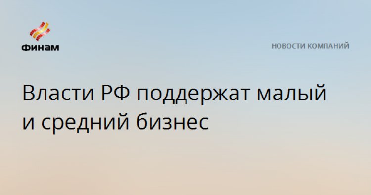Власти РФ поддержат малый и средний бизнес