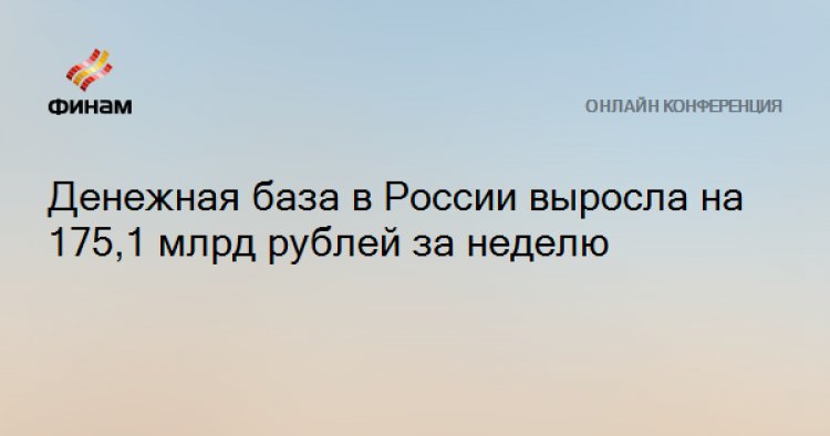 Денежная база в России выросла на 175,1 млрд рублей за неделю